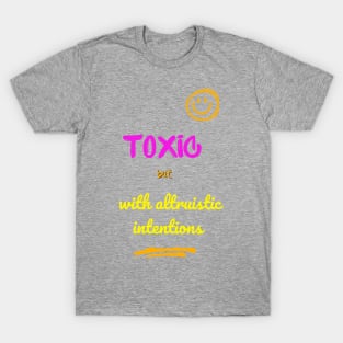 Toxic but with altruistic intentions T-Shirt